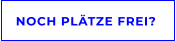 NOCH PLÄTZE FREI?