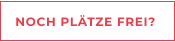 NOCH PLÄTZE FREI?